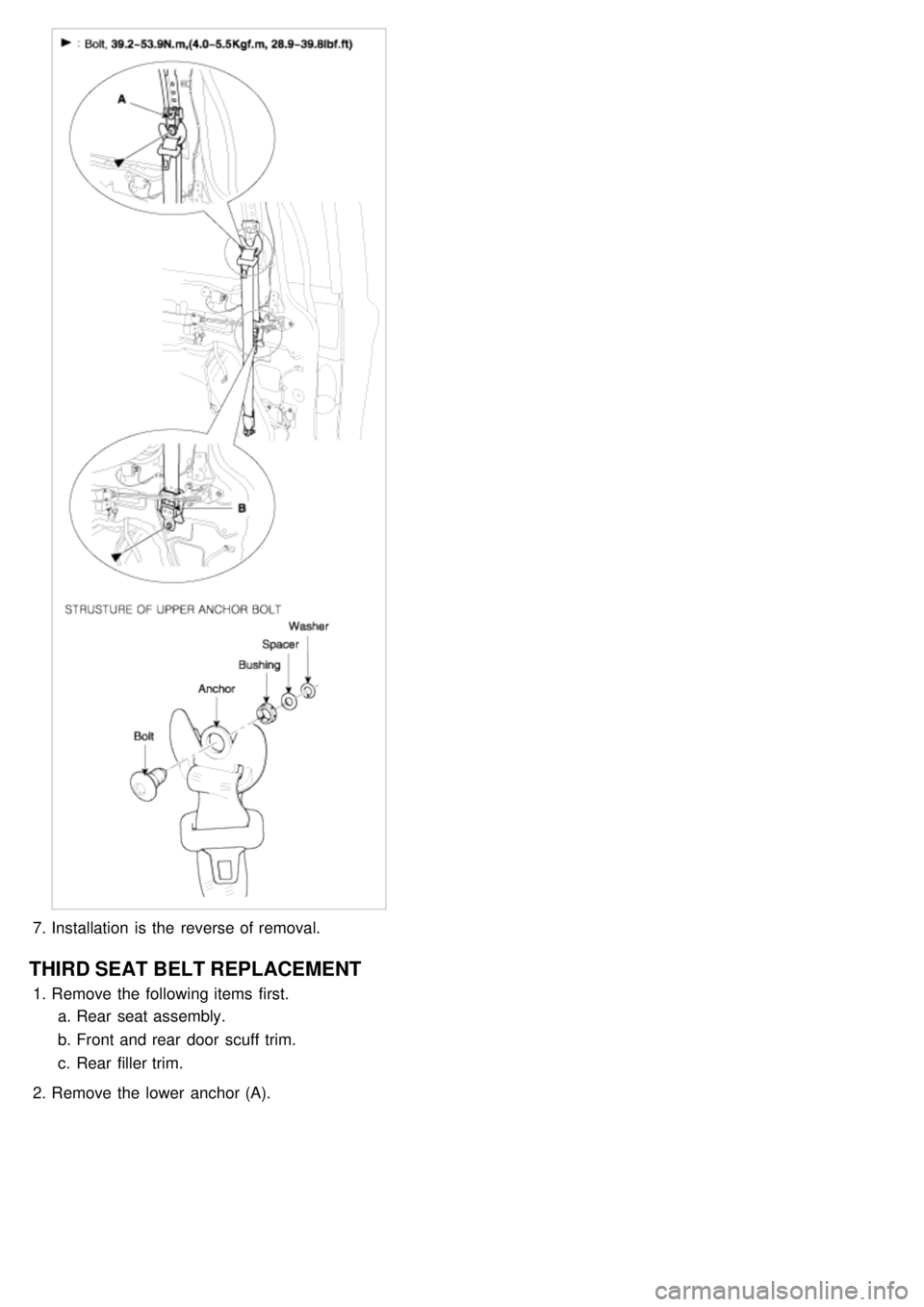 KIA CARNIVAL 2007  Workshop Manual 7.Installation  is the  reverse of removal.
THIRD SEAT BELT REPLACEMENT
1.Remove the  following items  first.
a. Rear  seat assembly.
b. Front and rear  door  scuff trim.
c. Rear  filler trim.
2. Remo