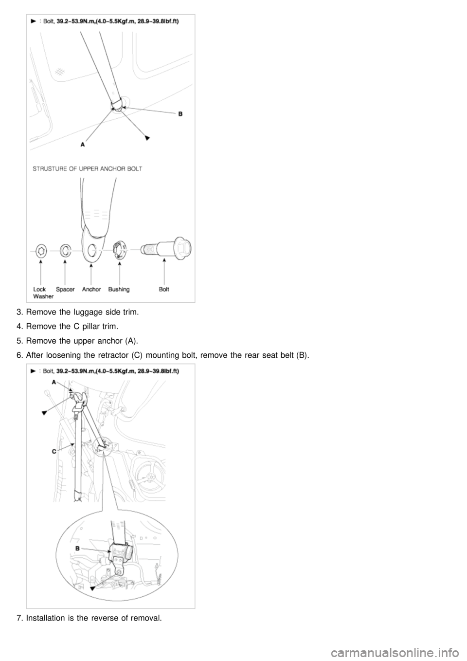 KIA CARNIVAL 2007  Workshop Manual 3.Remove the  luggage  side trim.
4. Remove the  C pillar trim.
5. Remove the  upper  anchor (A).
6. After loosening the  retractor (C)  mounting bolt, remove the  rear  seat belt (B).
7.Installation 
