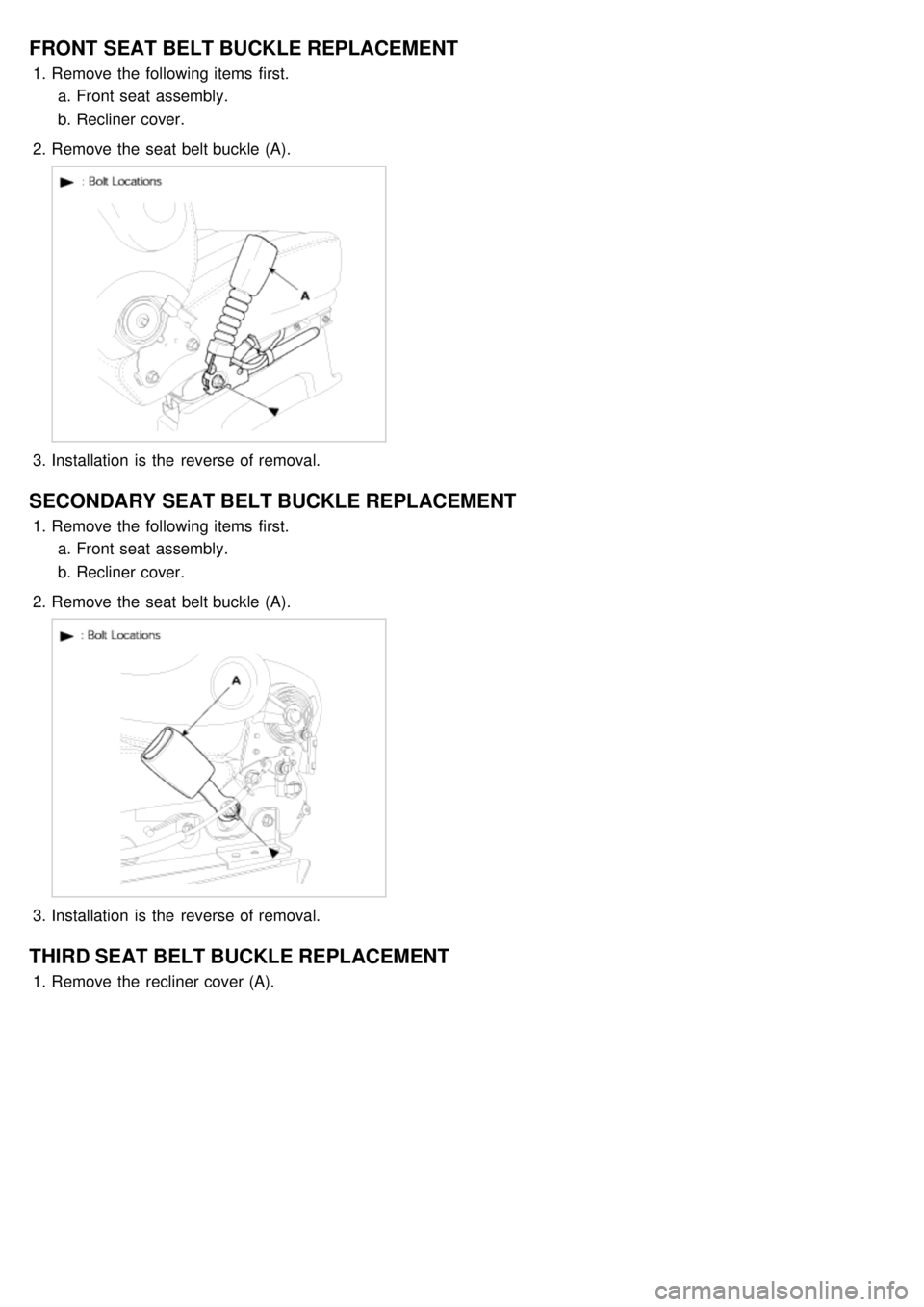 KIA CARNIVAL 2007  Workshop Manual FRONT  SEAT BELT BUCKLE REPLACEMENT
1.Remove the  following items  first.
a. Front seat assembly.
b. Recliner cover.
2. Remove the  seat belt buckle (A).
3.Installation  is the  reverse of removal.
SE