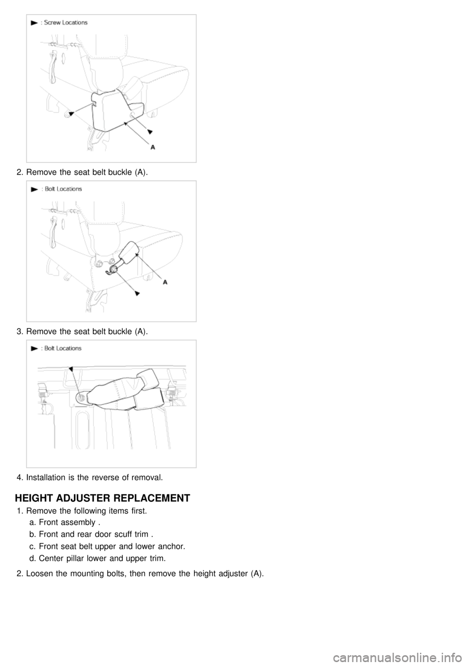 KIA CARNIVAL 2007  Workshop Manual 2.Remove the  seat belt buckle (A).
3.Remove the  seat belt buckle (A).
4.Installation  is the  reverse of removal.
HEIGHT ADJUSTER REPLACEMENT
1.Remove the  following items  first.
a. Front assembly 