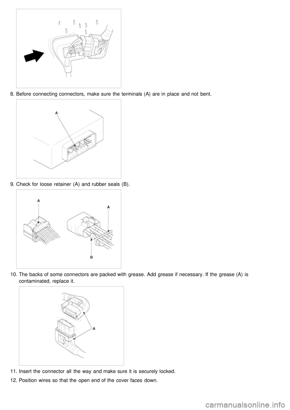 KIA CARNIVAL 2007  Workshop Manual 8.Before  connecting connectors,  make sure  the  terminals (A)  are in  place  and not  bent.
9.Check for  loose  retainer  (A)  and rubber seals (B).
10. The backs of some connectors are packed with