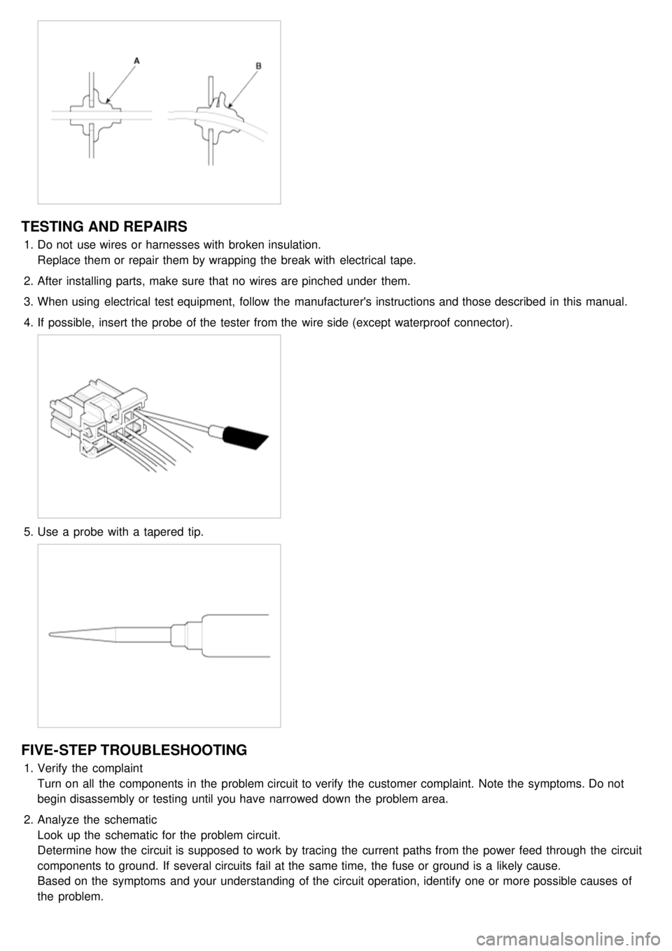 KIA CARNIVAL 2007  Workshop Manual TESTING AND REPAIRS
1.Do not  use wires  or harnesses with  broken insulation.
Replace them or repair  them by wrapping the  break with  electrical  tape.
2. After installing parts, make sure  that no