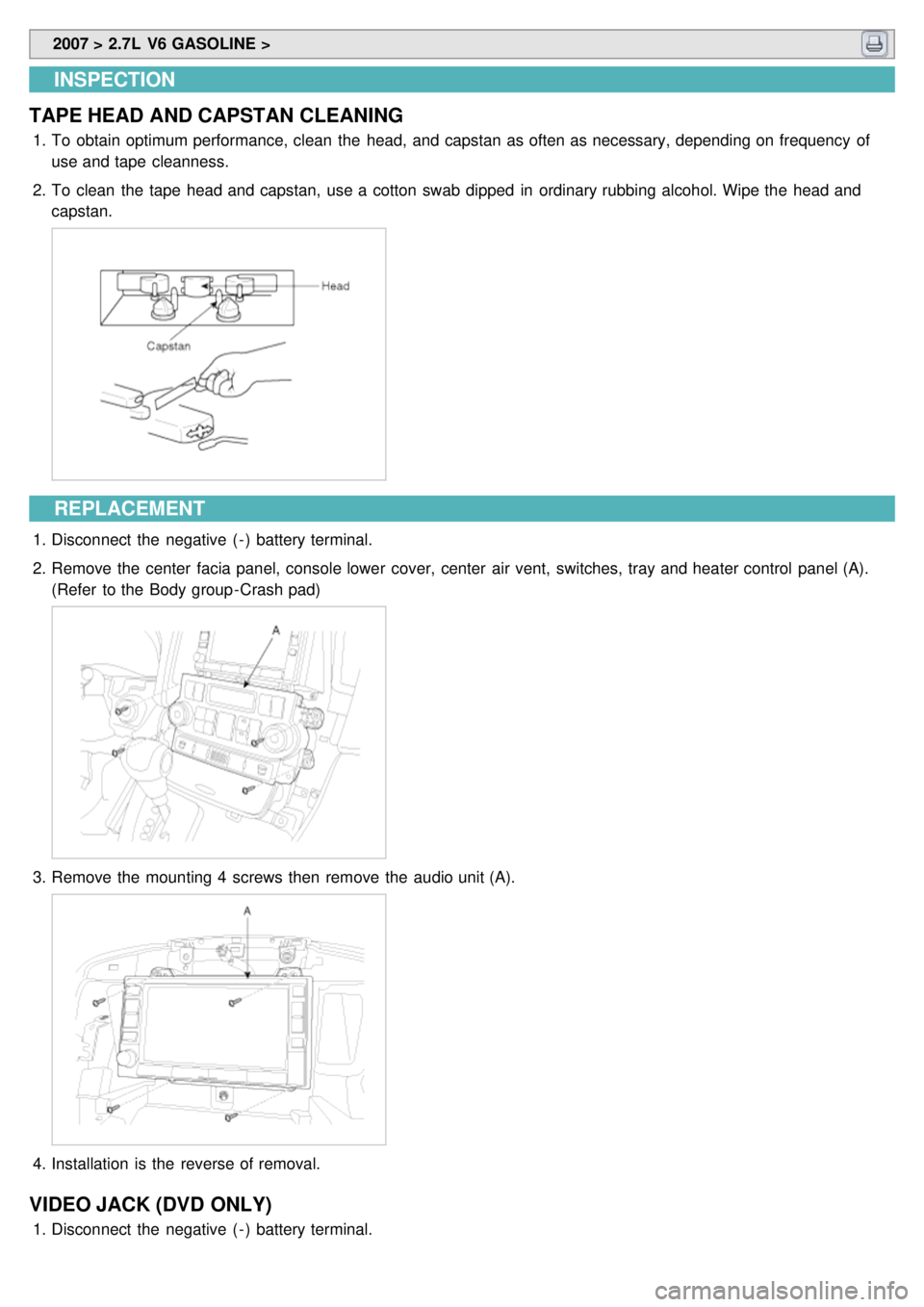 KIA CARNIVAL 2007 Workshop Manual 2007 > 2.7L V6 GASOLINE >
INSPECTION
TAPE HEAD AND CAPSTAN CLEANING
1. To obtain optimum performance, clean the head, and capstan as often as necessary, depending on frequency of
use and tape KIA CARNIVAL 2007 Workshop Manual 2007 > 2.7L V6 GASOLINE >
INSPECTION
TAPE HEAD AND CAPSTAN CLEANING
1. To obtain optimum performance, clean the head, and capstan as often as necessary, depending on frequency of
use and tape
