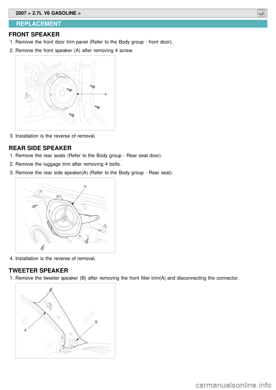 KIA CARNIVAL 2007 Workshop Manual 2007 > 2.7L V6 GASOLINE >
REPLACEMENT
FRONT SPEAKER
1. Remove the front door trim panel (Refer to the Body group - front door).
2. Remove the front speaker (A) after removing 4 screw KIA CARNIVAL 2007 Workshop Manual 2007 > 2.7L V6 GASOLINE >
REPLACEMENT
FRONT SPEAKER
1. Remove the front door trim panel (Refer to the Body group - front door).
2. Remove the front speaker (A) after removing 4 screw