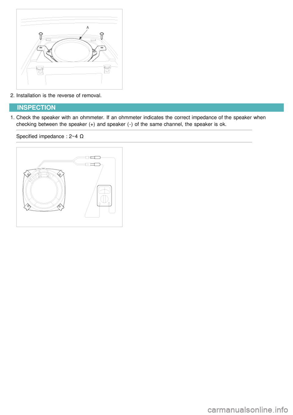 KIA CARNIVAL 2007 Workshop Manual 2.Installation is the reverse of removal.
INSPECTION
1.Check the speaker with an ohmmeter. If an ohmmeter indicates the correct impedance of the speaker when
checking between the speaker KIA CARNIVAL 2007 Workshop Manual 2.Installation is the reverse of removal.
INSPECTION
1.Check the speaker with an ohmmeter. If an ohmmeter indicates the correct impedance of the speaker when
checking between the speaker