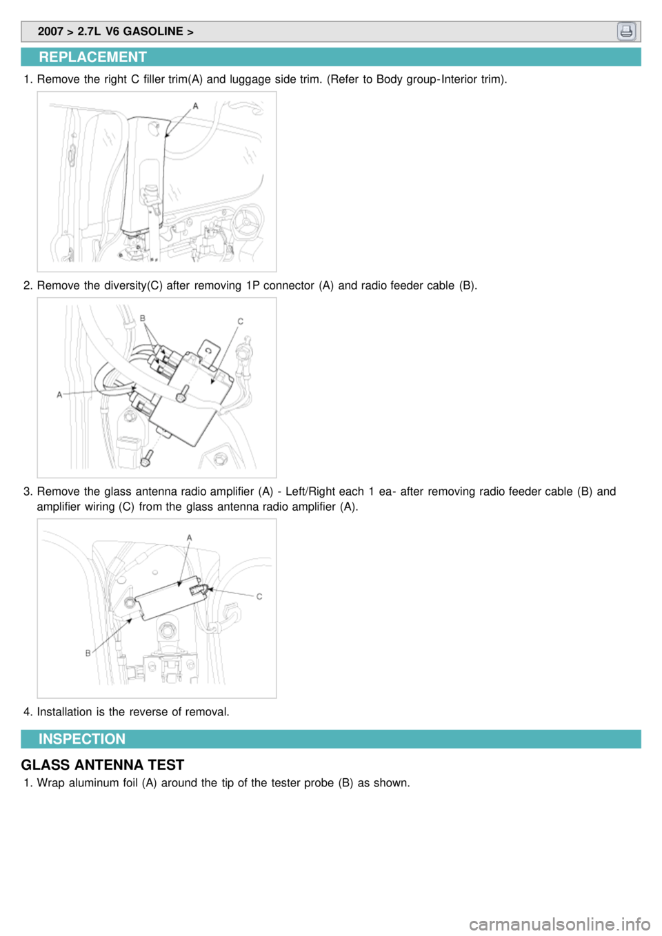 KIA CARNIVAL 2007 Workshop Manual 2007 > 2.7L V6 GASOLINE >
REPLACEMENT
1.Remove the right C filler trim(A) and luggage side trim. (Refer to Body group - Interior trim).
2.Remove the diversity(C) after removing 1P connector KIA CARNIVAL 2007 Workshop Manual 2007 > 2.7L V6 GASOLINE >
REPLACEMENT
1.Remove the right C filler trim(A) and luggage side trim. (Refer to Body group - Interior trim).
2.Remove the diversity(C) after removing 1P connector