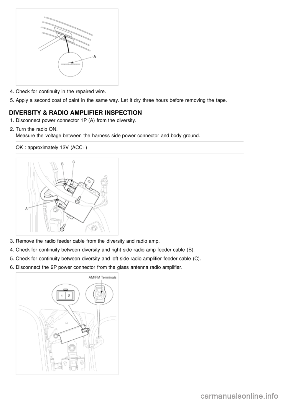KIA CARNIVAL 2007 Workshop Manual 4.Check for continuity in the repaired wire.
5. Apply a second coat of paint in the same way. Let it dry three hours before removing the tape.
DIVERSITY & RADIO AMPLIFIER INSPECTION
1.Discon KIA CARNIVAL 2007 Workshop Manual 4.Check for continuity in the repaired wire.
5. Apply a second coat of paint in the same way. Let it dry three hours before removing the tape.
DIVERSITY & RADIO AMPLIFIER INSPECTION
1.Discon