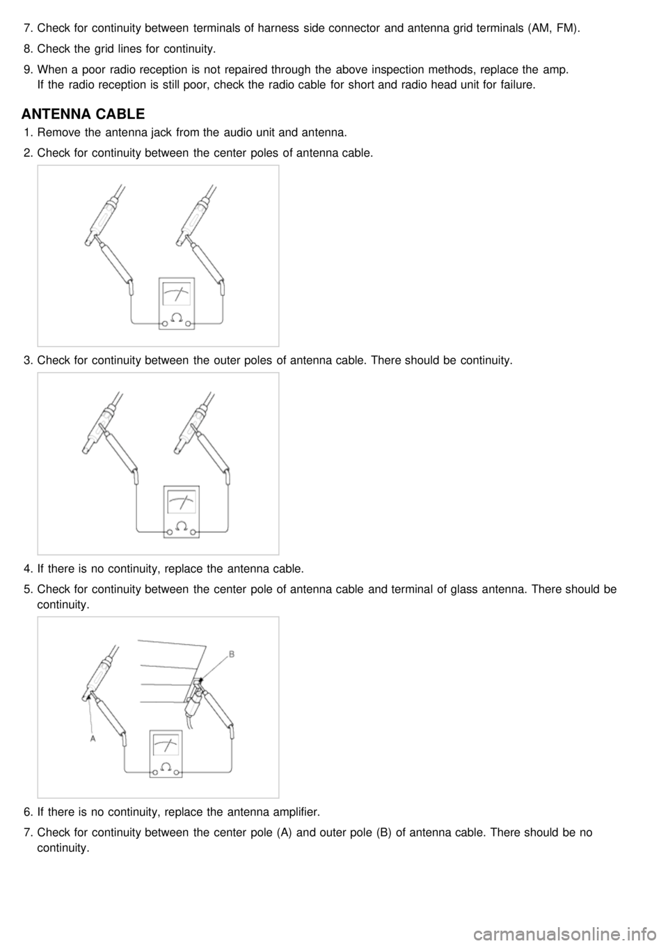 KIA CARNIVAL 2007 Workshop Manual 7.Check for continuity between terminals of harness side connector and antenna grid terminals (AM, FM).
8. Check the grid lines for continuity.
9. When a poor radio reception is not repaired KIA CARNIVAL 2007 Workshop Manual 7.Check for continuity between terminals of harness side connector and antenna grid terminals (AM, FM).
8. Check the grid lines for continuity.
9. When a poor radio reception is not repaired