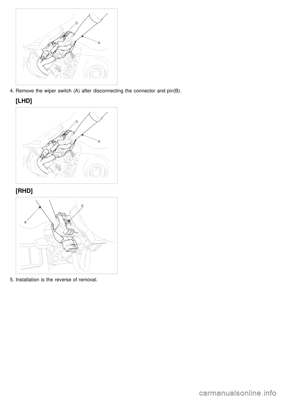 KIA CARNIVAL 2007  Workshop Manual 4.Remove the  wiper  switch  (A)  after  disconnecting the  connector  and pin(B).
[LHD]
[RHD]
5.Installation  is the  reverse of removal. 
