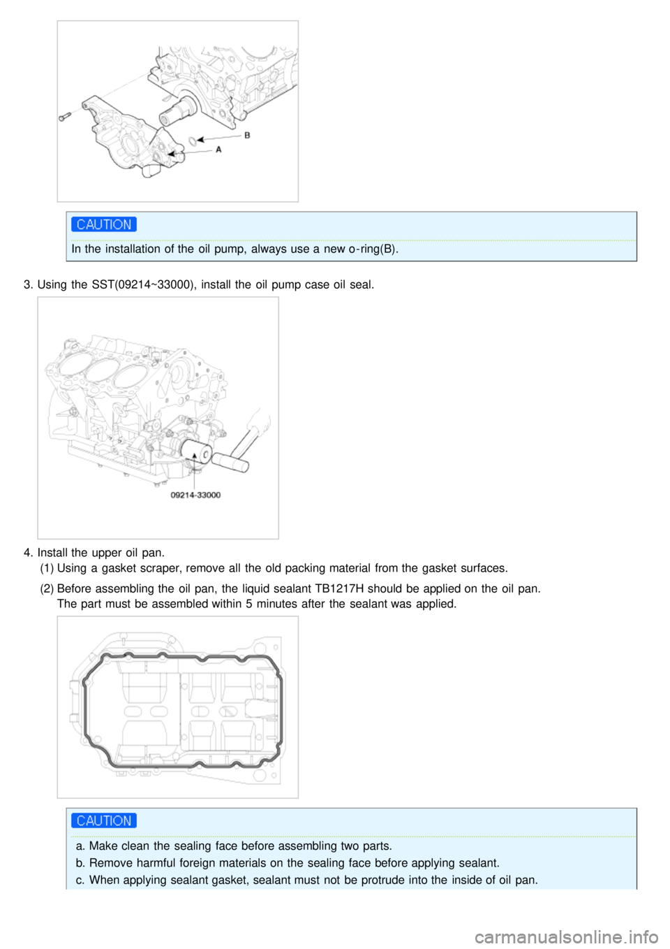 KIA CARNIVAL 2007  Workshop Manual In the  installation of the  oil  pump,  always use a  new o - ring(B).
3. Using  the  SST(09214~33000), install  the  oil  pump case oil  seal.
4.Install the  upper  oil  pan.
(1) Using  a  gasket  s