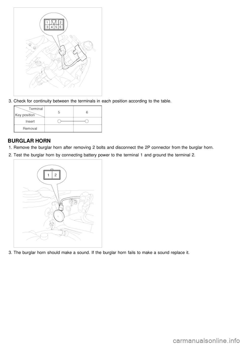 KIA CARNIVAL 2007  Workshop Manual 3.Check for  continuity between  the  terminals in  each  position according to the  table.
BURGLAR HORN
1.Remove the  burglar horn  after  removing 2  bolts and disconnect  the  2P connector  from th