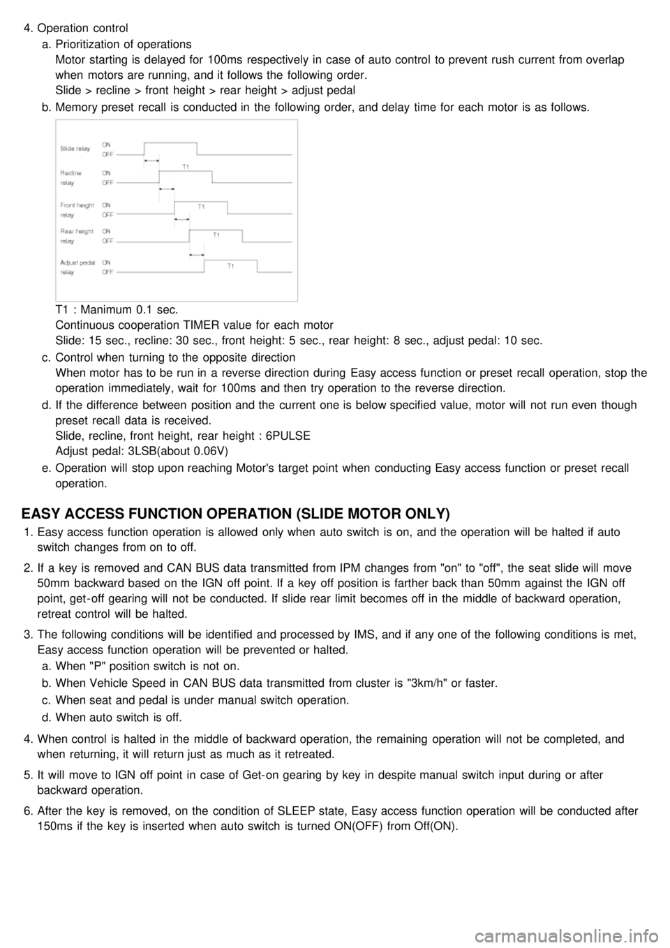 KIA CARNIVAL 2007 Workshop Manual 4.Operation control
a. Prioritization of operations
Motor starting is delayed for 100ms respectively in case of auto control to prevent rush current from overlap
when motors are running, and KIA CARNIVAL 2007 Workshop Manual 4.Operation control
a. Prioritization of operations
Motor starting is delayed for 100ms respectively in case of auto control to prevent rush current from overlap
when motors are running, and