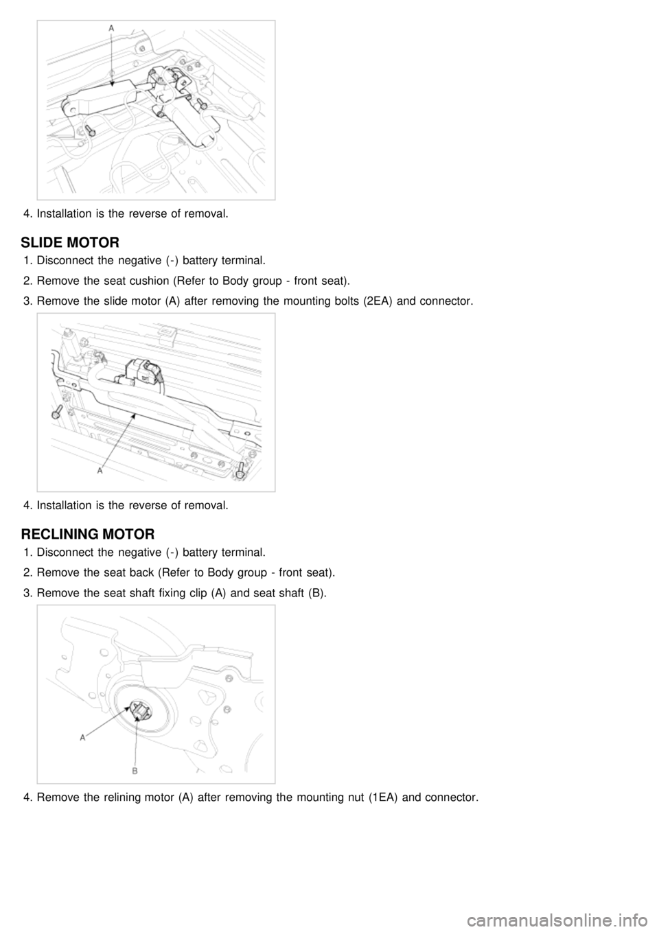 KIA CARNIVAL 2007 Workshop Manual 4.Installation is the reverse of removal.
SLIDE MOTOR
1.Disconnect the negative ( - ) battery terminal.
2. Remove the seat cushion (Refer to Body group - front seat).
3. Remove the slide KIA CARNIVAL 2007 Workshop Manual 4.Installation is the reverse of removal.
SLIDE MOTOR
1.Disconnect the negative ( - ) battery terminal.
2. Remove the seat cushion (Refer to Body group - front seat).
3. Remove the slide