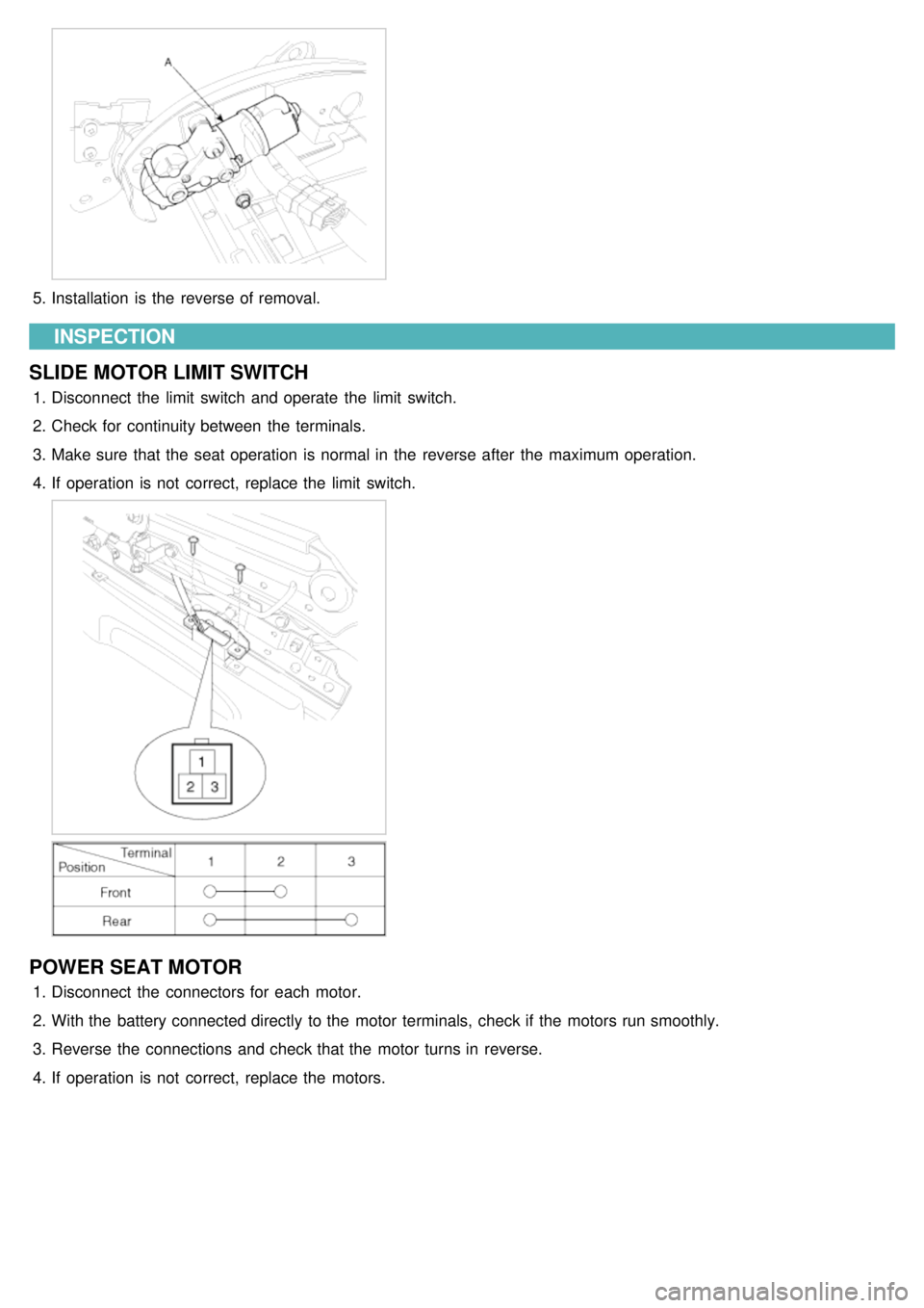 KIA CARNIVAL 2007 Workshop Manual 5.Installation is the reverse of removal.
INSPECTION
SLIDE MOTOR LIMIT SWITCH
1. Disconnect the limit switch and operate the limit switch.
2. Check for continuity between the terminals.
3 KIA CARNIVAL 2007 Workshop Manual 5.Installation is the reverse of removal.
INSPECTION
SLIDE MOTOR LIMIT SWITCH
1. Disconnect the limit switch and operate the limit switch.
2. Check for continuity between the terminals.
3