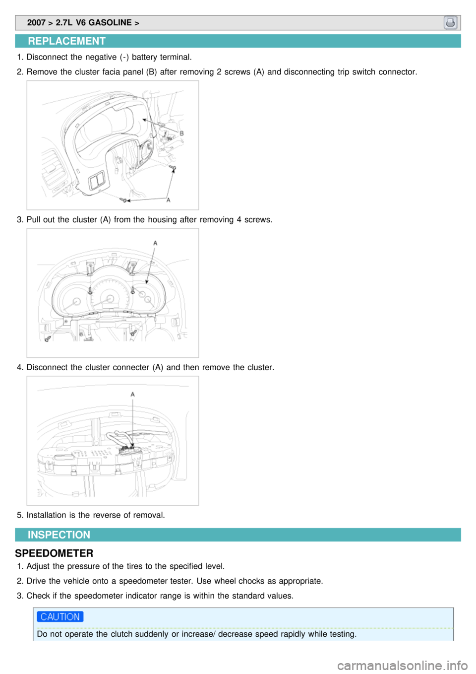 KIA CARNIVAL 2007  Workshop Manual  2007 > 2.7L  V6 GASOLINE > 
REPLACEMENT
1.Disconnect  the  negative  ( - )  battery terminal.
2. Remove the  cluster  facia panel (B)  after  removing 2  screws (A)  and disconnecting trip  switch  c