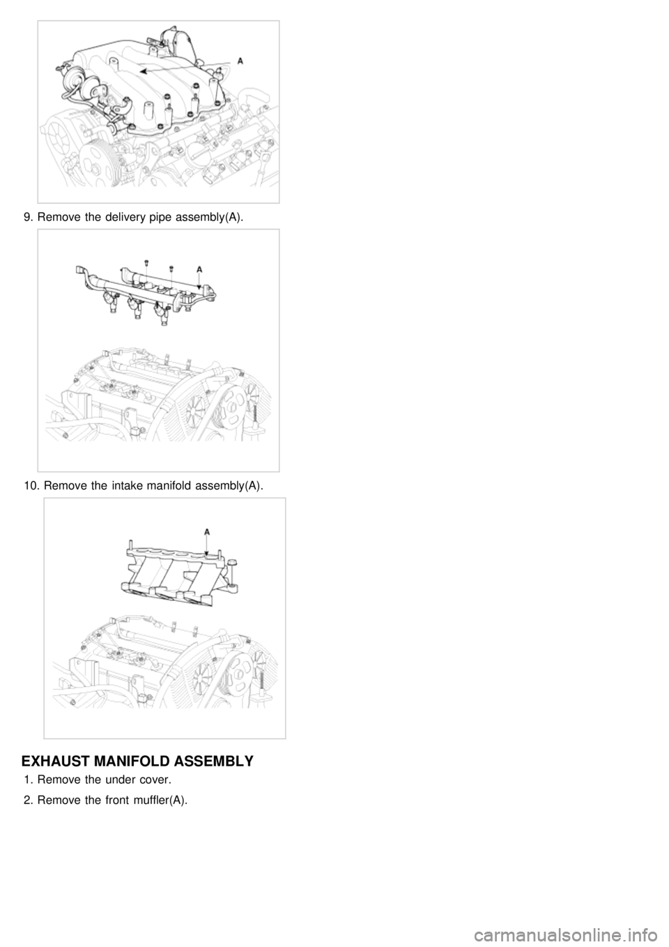 KIA CARNIVAL 2007  Workshop Manual 9.Remove the  delivery pipe assembly(A).
10. Remove the  intake manifold  assembly(A).
EXHAUST MANIFOLD ASSEMBLY
1.Remove the  under  cover.
2. Remove the  front  muffler(A). 