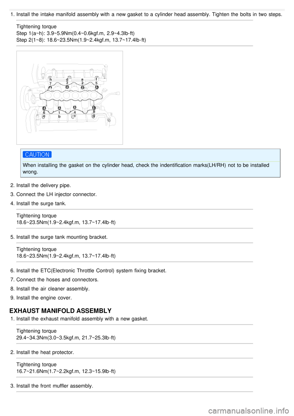 KIA CARNIVAL 2007 Owners Manual 1.Install the intake manifold assembly with a new gasket to a cylinder head assembly. Tighten the bolts in two steps.
Tightening torque
Step 1(a~h): 3.9~5.9Nm(0.4~0.6kgf.m, 2.9~4.3lb- ft)
Ste KIA CARNIVAL 2007 Owners Manual 1.Install the intake manifold assembly with a new gasket to a cylinder head assembly. Tighten the bolts in two steps.
Tightening torque
Step 1(a~h): 3.9~5.9Nm(0.4~0.6kgf.m, 2.9~4.3lb- ft)
Ste