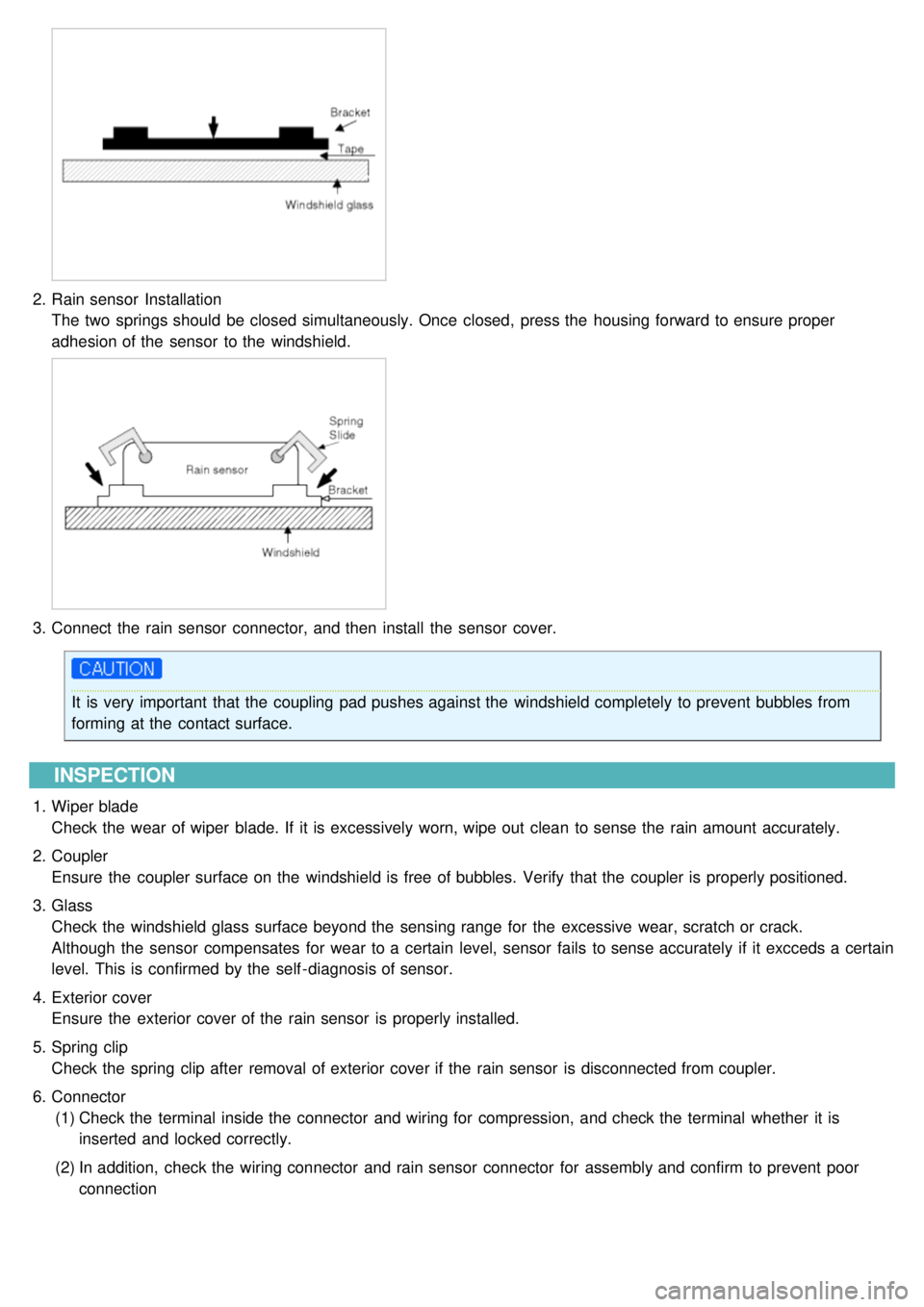 KIA CARNIVAL 2007  Workshop Manual 2.Rain sensor  Installation
The two  springs should  be closed simultaneously. Once  closed,  press the  housing forward to ensure proper
adhesion of the  sensor  to the  windshield.
3.Connect the  ra