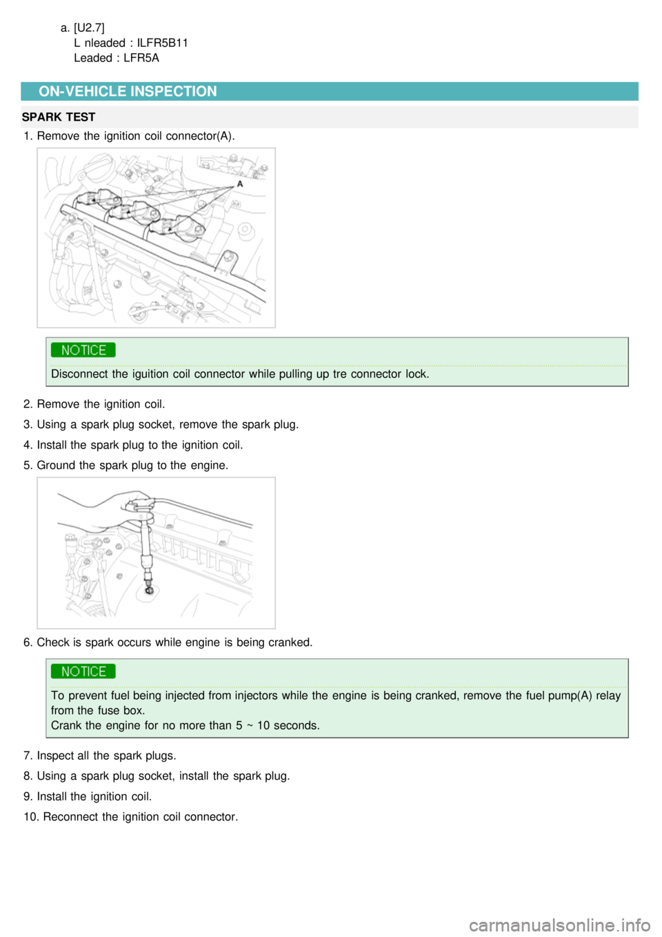 KIA CARNIVAL 2007  Workshop Manual a.[U2.7]
L  nleaded  : ILFR5B11
Leaded : LFR5A
ON-VEHICLE INSPECTION
SPARK TEST
1. Remove the  ignition  coil connector(A).
Disconnect  the  iguition  coil connector  while pulling up tre  connector  