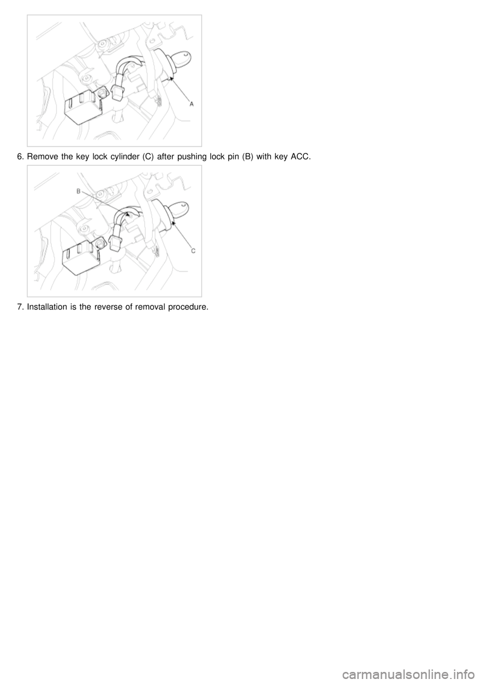 KIA CARNIVAL 2007 Manual Online 6.Remove the key lock cylinder (C) after pushing lock pin (B) with key ACC.
7.Installation is the reverse of removal procedure. KIA CARNIVAL 2007 Manual Online 6.Remove the key lock cylinder (C) after pushing lock pin (B) with key ACC.
7.Installation is the reverse of removal procedure.