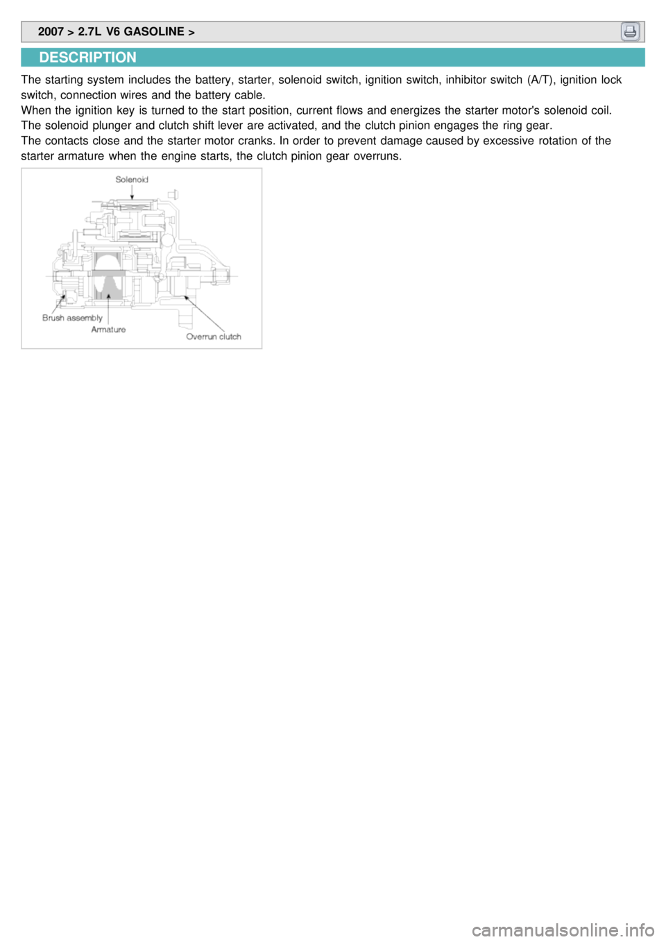 KIA CARNIVAL 2007 Workshop Manual 2007 > 2.7L V6 GASOLINE >
DESCRIPTION
The starting system includes the battery, starter, solenoid switch, ignition switch, inhibitor switch (A/T), ignition lock
switch, connection wires and t KIA CARNIVAL 2007 Workshop Manual 2007 > 2.7L V6 GASOLINE >
DESCRIPTION
The starting system includes the battery, starter, solenoid switch, ignition switch, inhibitor switch (A/T), ignition lock
switch, connection wires and t