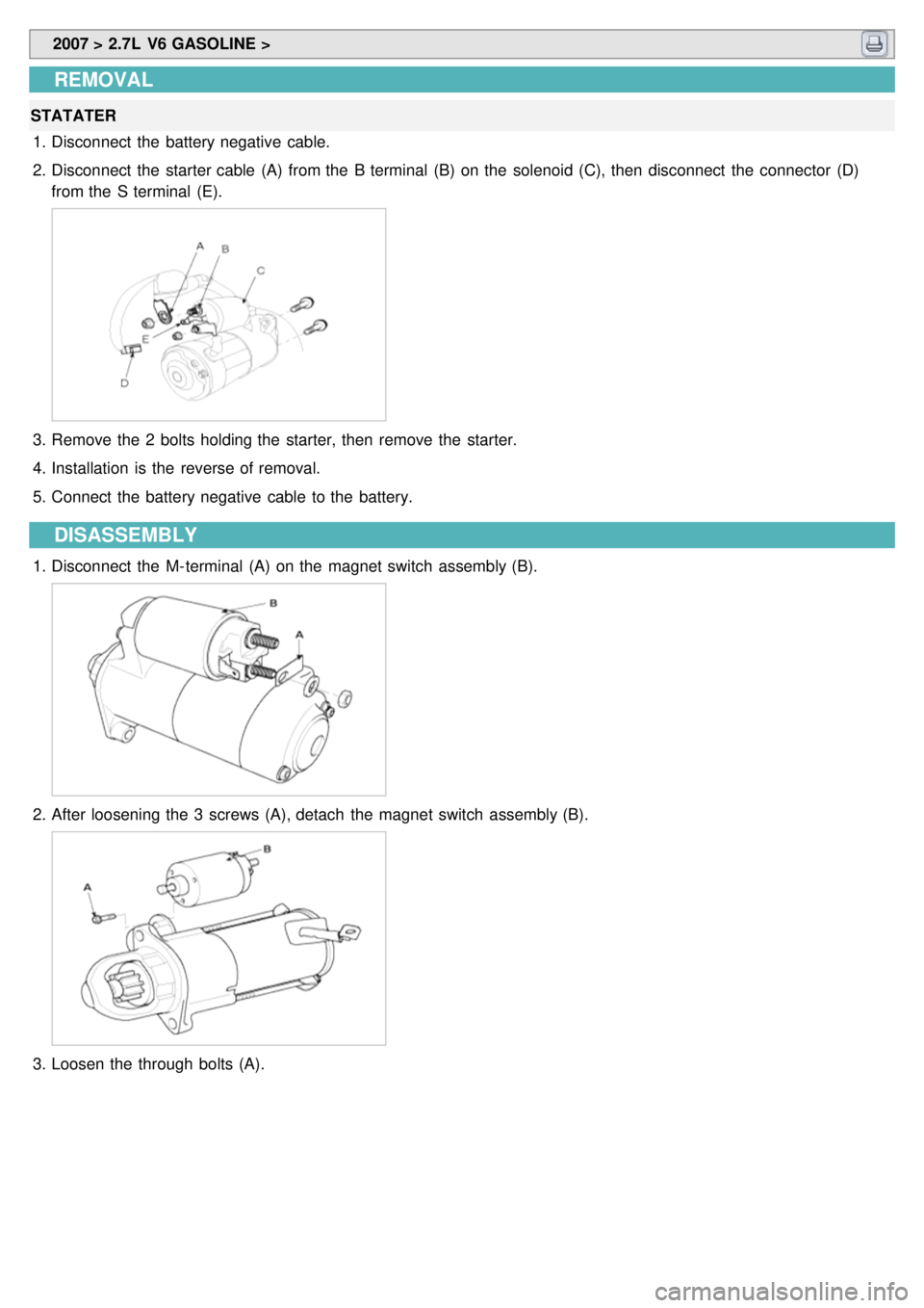 KIA CARNIVAL 2007 User Guide 2007 > 2.7L V6 GASOLINE >
REMOVAL
STATATER
1. Disconnect the battery negative cable.
2. Disconnect the starter cable (A) from the B terminal (B) on the solenoid (C), then disconnect th KIA CARNIVAL 2007 User Guide 2007 > 2.7L V6 GASOLINE >
REMOVAL
STATATER
1. Disconnect the battery negative cable.
2. Disconnect the starter cable (A) from the B terminal (B) on the solenoid (C), then disconnect th
