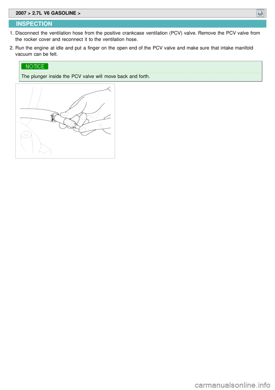 KIA CARNIVAL 2007  Workshop Manual  2007 > 2.7L  V6 GASOLINE > 
INSPECTION
1.Disconnect  the  ventilation hose  from the  positive  crankcase  ventilation (PCV) valve. Remove the  PCV valve from
the  rocker  cover and reconnect  it to 