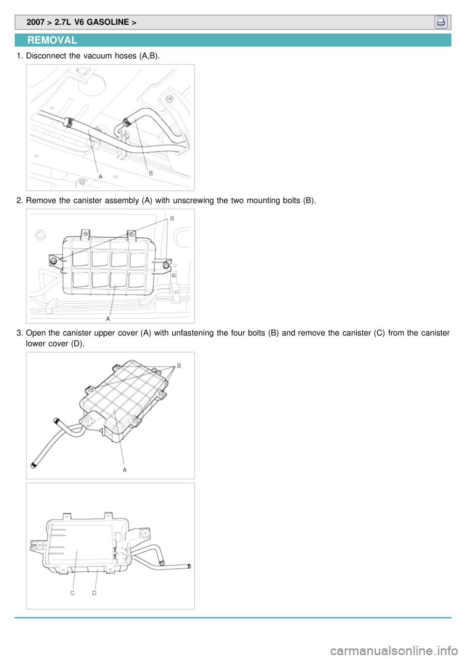KIA CARNIVAL 2007  Workshop Manual  2007 > 2.7L  V6 GASOLINE > 
REMOVAL
1.Disconnect  the  vacuum hoses (A,B).
2.Remove the  canister assembly (A)  with  unscrewing the  two  mounting bolts (B).
3.Open the  canister upper  cover (A)  w