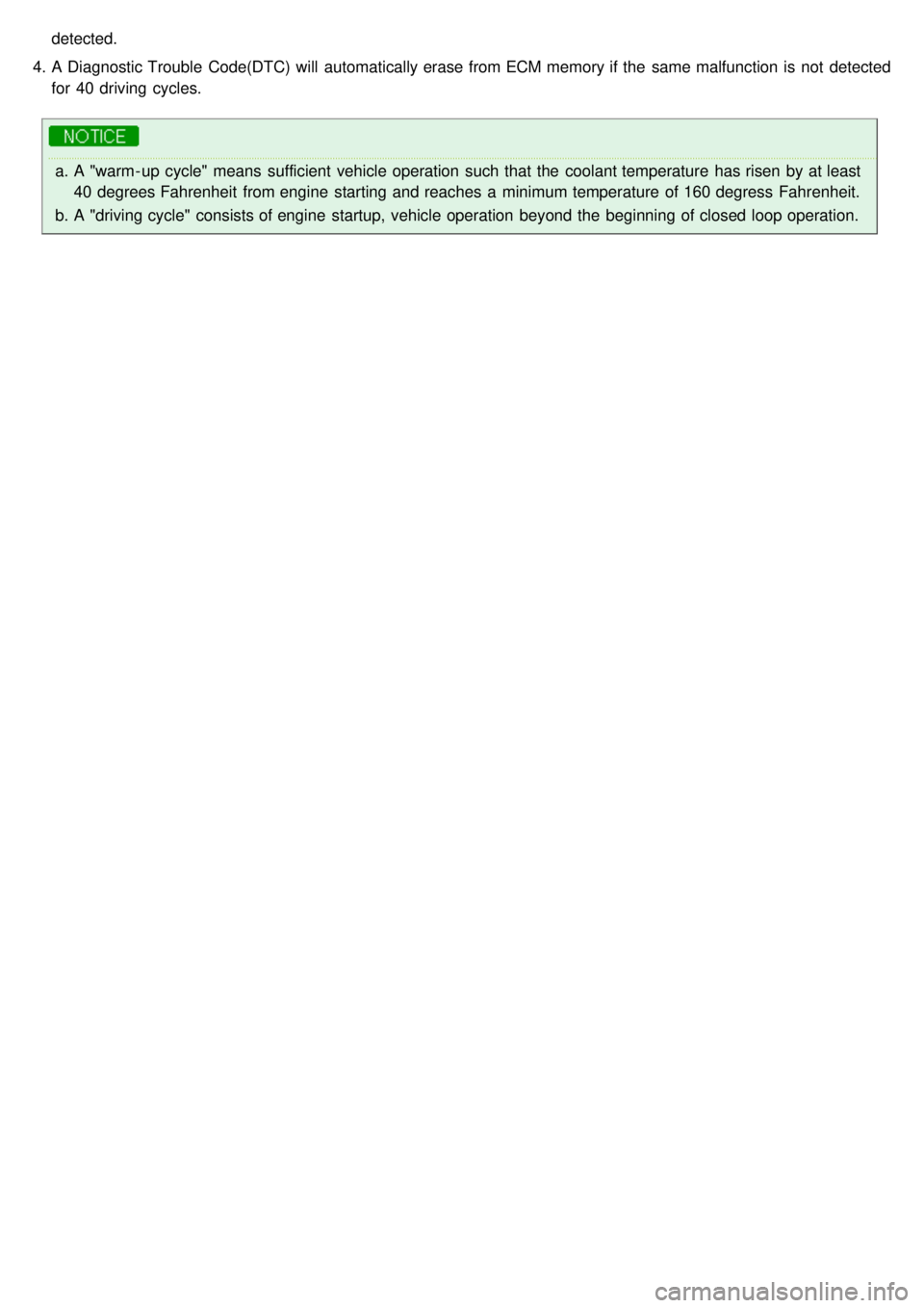 KIA CARNIVAL 2007  Workshop Manual detected.
4. A Diagnostic Trouble  Code(DTC) will  automatically erase from ECM memory if the  same malfunction is not  detected
for  40 driving  cycles.
a.A "warm- up cycle"  means  sufficient  vehic