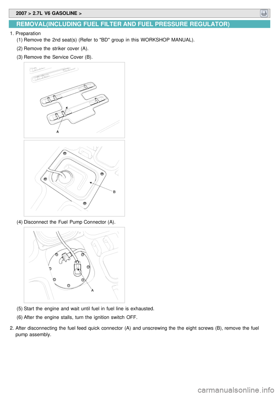 KIA CARNIVAL 2007 Workshop Manual 2007 > 2.7L V6 GASOLINE >
REMOVAL(INCLUDING FUEL FILTER AND FUEL PRESSURE REGULATOR)
1.Preparation
(1) Remove the 2nd seat(s) (Refer to "BD" group in this WORKSHOP MANUAL).
(2) Remove the KIA CARNIVAL 2007 Workshop Manual 2007 > 2.7L V6 GASOLINE >
REMOVAL(INCLUDING FUEL FILTER AND FUEL PRESSURE REGULATOR)
1.Preparation
(1) Remove the 2nd seat(s) (Refer to "BD" group in this WORKSHOP MANUAL).
(2) Remove the