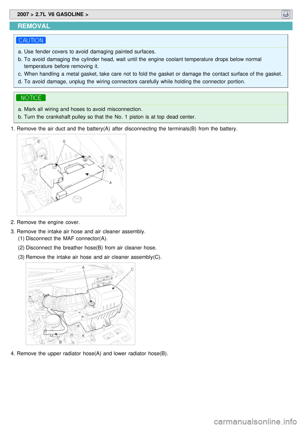 KIA CARNIVAL 2007  Workshop Manual  2007 > 2.7L  V6 GASOLINE > 
REMOVAL
a.Use  fender covers  to avoid  damaging  painted surfaces.
b. To  avoid  damaging  the  cylinder head, wait  until the  engine  coolant temperature  drops below n