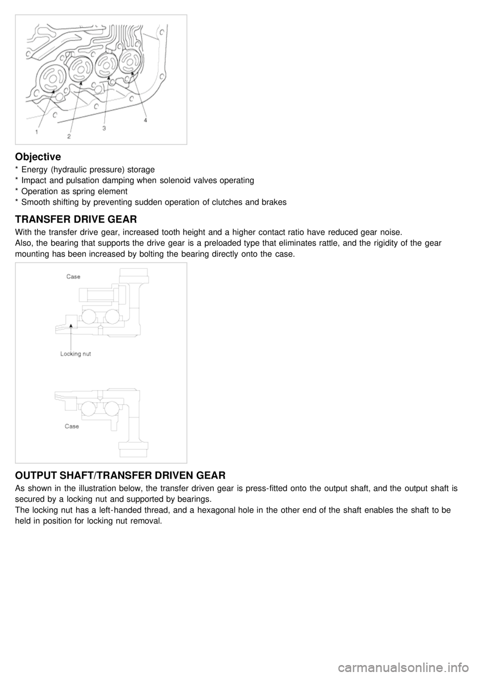 KIA CARNIVAL 2007 Workshop Manual Objective
* Energy (hydraulic pressure) storage
* Impact and pulsation damping when solenoid valves operating
* Operation as spring element
* Smooth shifting by preventing sudden operation KIA CARNIVAL 2007 Workshop Manual Objective
* Energy (hydraulic pressure) storage
* Impact and pulsation damping when solenoid valves operating
* Operation as spring element
* Smooth shifting by preventing sudden operation
