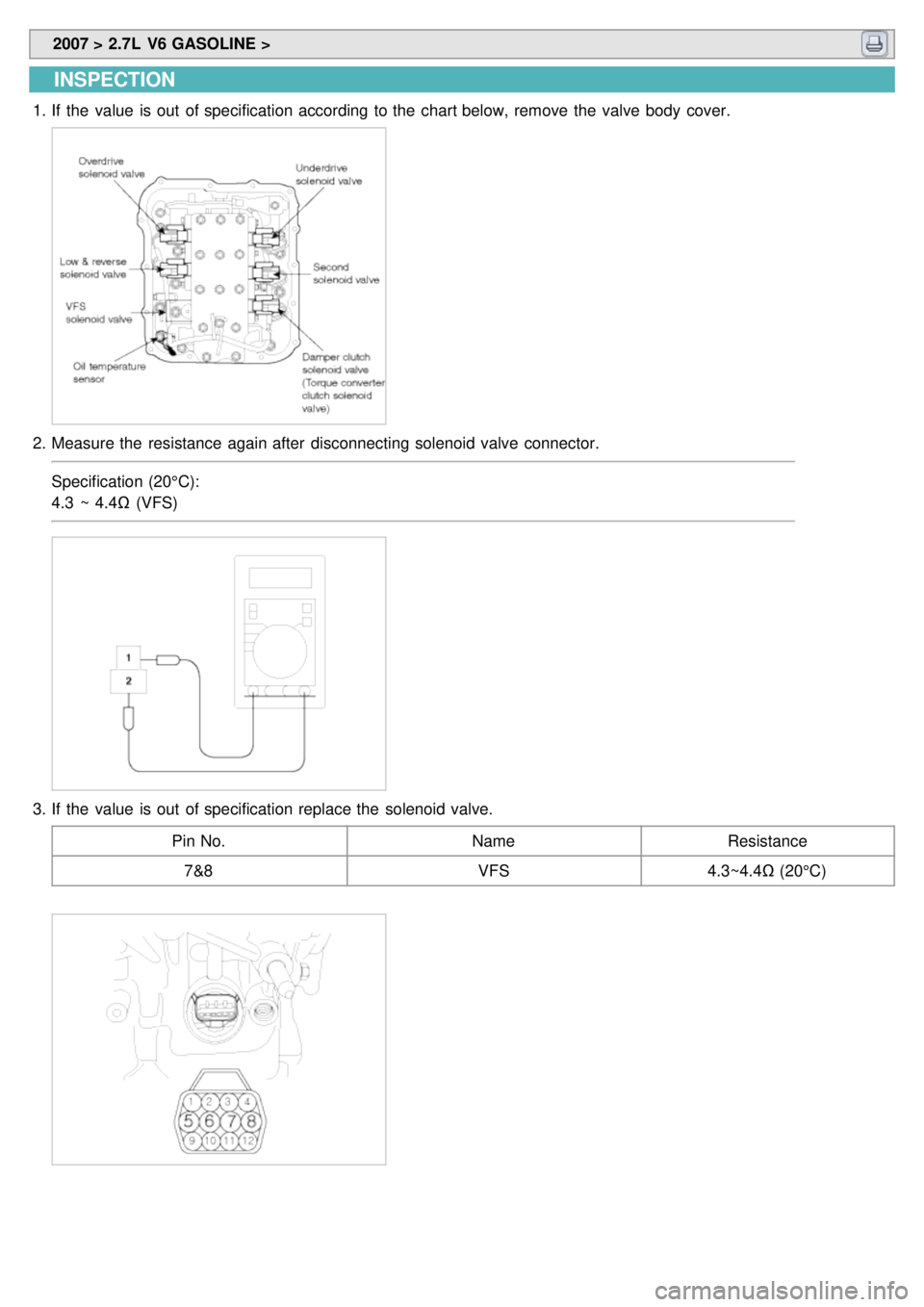 KIA CARNIVAL 2007  Workshop Manual  2007 > 2.7L  V6 GASOLINE > 
INSPECTION
1.If  the  value  is out  of specification according to the  chart below, remove the  valve body  cover.
2.Measure the  resistance  again after  disconnecting s
