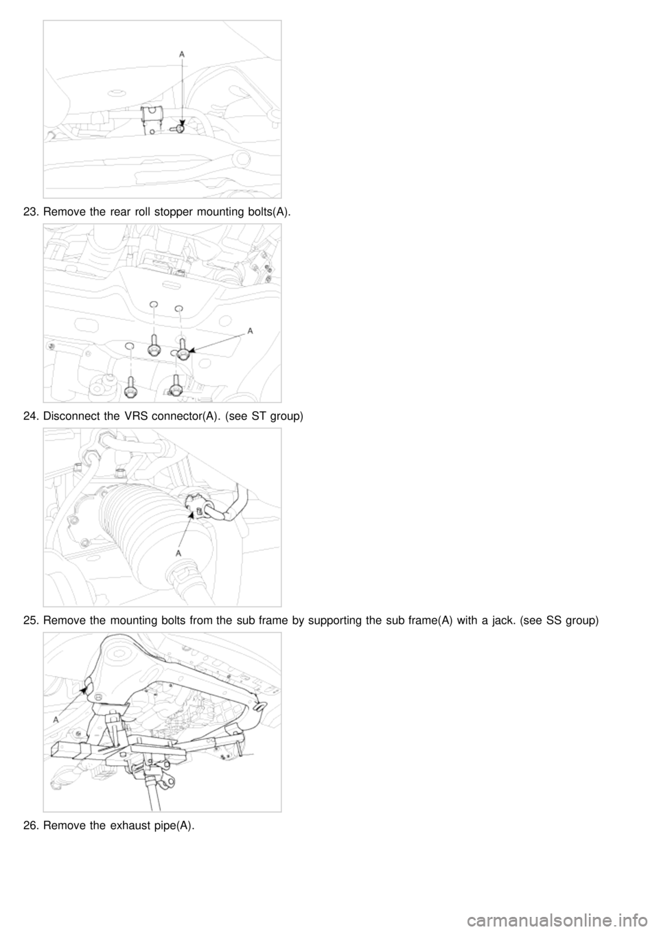 KIA CARNIVAL 2007  Workshop Manual 23.Remove the  rear  roll  stopper mounting bolts(A).
24.Disconnect  the  VRS connector(A).  (see  ST group)
25.Remove the  mounting bolts from the  sub frame  by supporting the  sub frame(A) with  a 