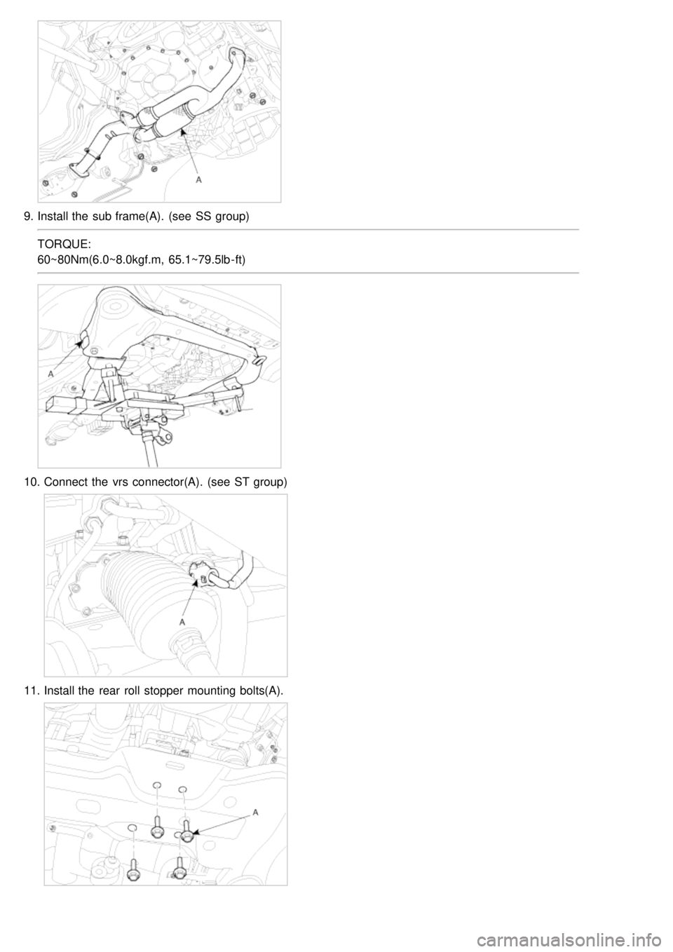 KIA CARNIVAL 2007  Workshop Manual 9.Install the  sub frame(A).  (see  SS  group)
TORQUE:
60~80Nm(6.0~8.0kgf.m,  65.1~79.5lb - ft)
10. Connect the  vrs  connector(A).  (see  ST group)
11.Install the  rear  roll  stopper mounting bolts(