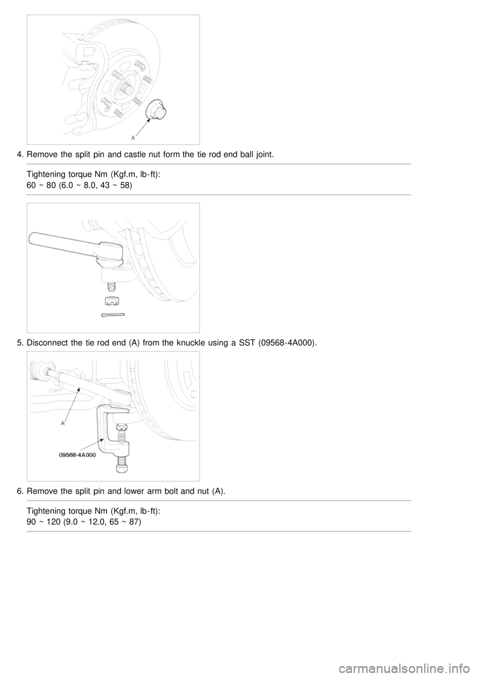 KIA CARNIVAL 2007  Workshop Manual 4.Remove the  split  pin and castle nut  form the  tie rod end ball  joint.
Tightening torque Nm  (Kgf.m, lb - ft):
60 ~ 80 (6.0 ~ 8.0, 43 ~ 58)
5.Disconnect  the  tie rod end (A)  from the  knuckle  