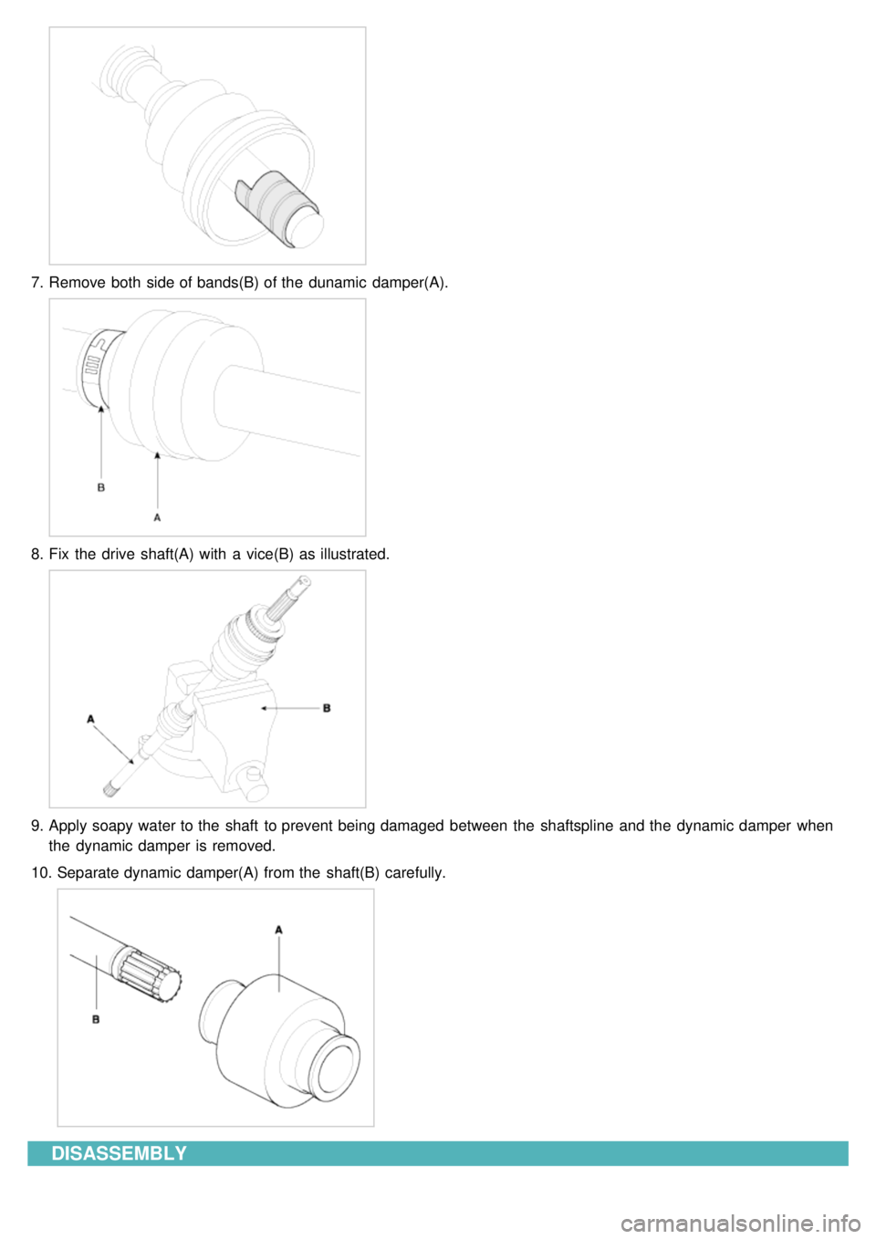 KIA CARNIVAL 2007  Workshop Manual 7.Remove both  side of bands(B) of the  dunamic  damper(A).
8.Fix  the  drive  shaft(A) with  a  vice(B) as illustrated.
9.Apply soapy water to the  shaft  to prevent being damaged  between  the  shaf