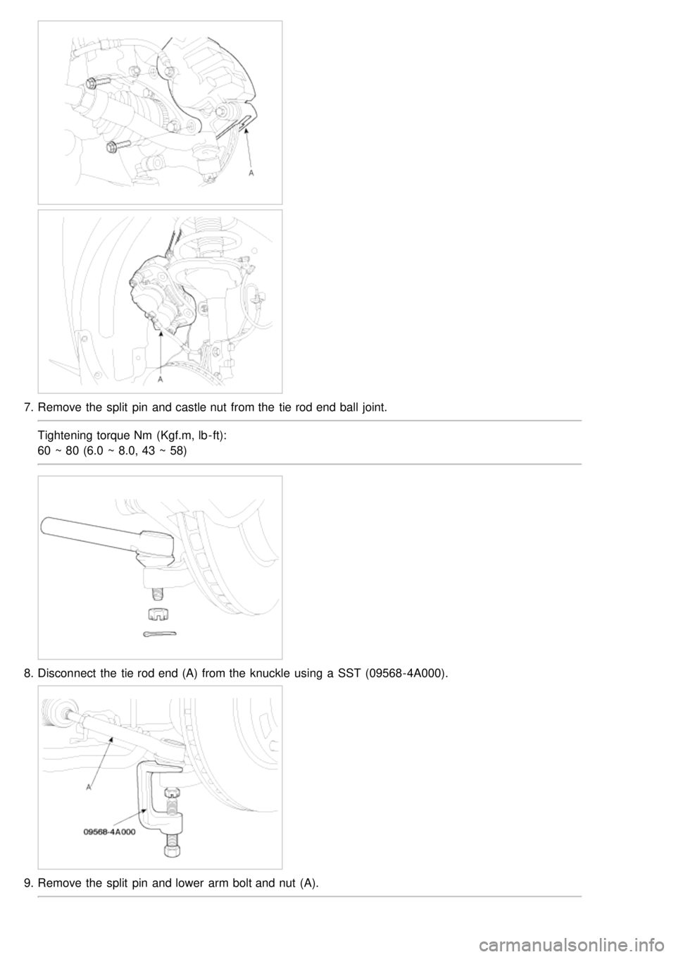 KIA CARNIVAL 2007  Workshop Manual 7.Remove the  split  pin and castle nut  from the  tie rod end ball  joint.
Tightening torque Nm  (Kgf.m, lb - ft):
60 ~ 80 (6.0 ~ 8.0, 43 ~ 58)
8.Disconnect  the  tie rod end (A)  from the  knuckle  
