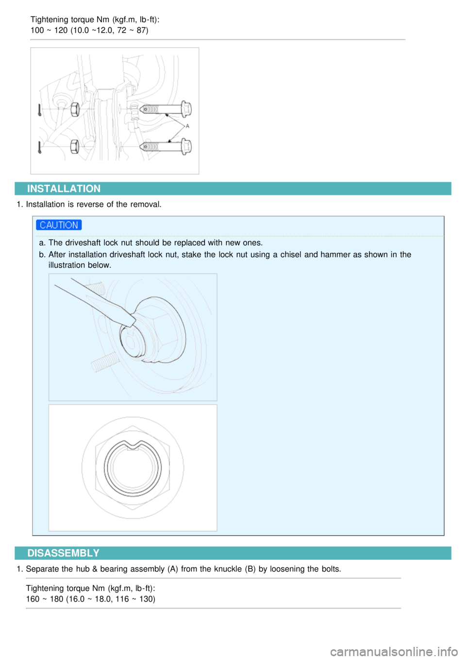 KIA CARNIVAL 2007  Workshop Manual Tightening torque Nm  (kgf.m, lb - ft):
100 ~ 120 (10.0 ~12.0, 72 ~ 87)
INSTALLATION
1.Installation  is reverse of the  removal.
a.The driveshaft lock  nut  should  be replaced with  new ones.
b. Afte