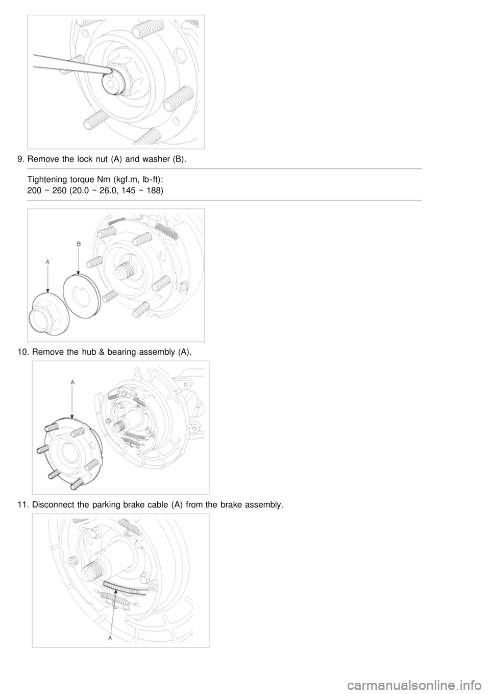 KIA CARNIVAL 2007  Workshop Manual 9.Remove the  lock  nut  (A)  and washer (B).
Tightening torque Nm  (kgf.m, lb - ft):
200 ~ 260 (20.0 ~ 26.0, 145 ~ 188)
10. Remove the  hub & bearing assembly (A).
11.Disconnect  the  parking brake c