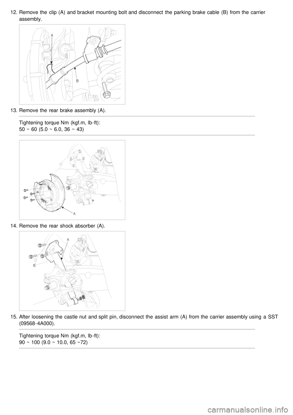 KIA CARNIVAL 2007  Workshop Manual 12.Remove the  clip (A)  and bracket mounting bolt and disconnect  the  parking brake cable  (B)  from the  carrier
assembly.
13.Remove the  rear  brake assembly (A).
Tightening torque Nm  (kgf.m, lb 