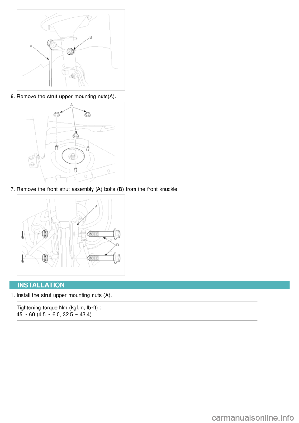 KIA CARNIVAL 2007  Workshop Manual 6.Remove the  strut  upper  mounting nuts(A).
7.Remove the  front  strut  assembly (A)  bolts (B)  from the  front  knuckle.
INSTALLATION
1.Install the  strut  upper  mounting nuts (A).
Tightening tor