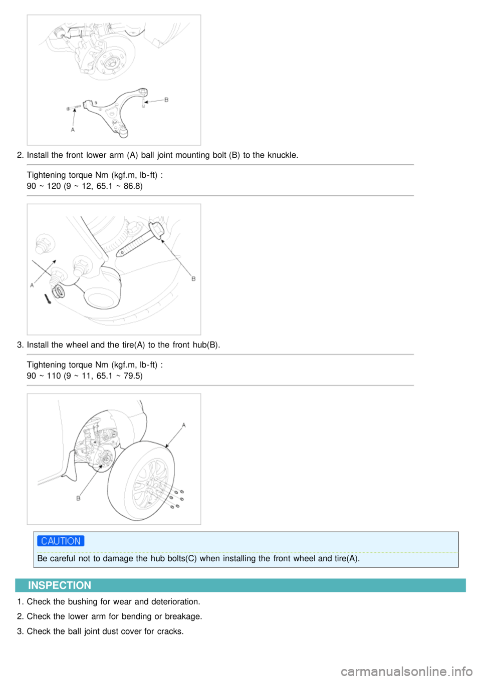 KIA CARNIVAL 2007  Workshop Manual 2.Install the  front  lower  arm (A)  ball  joint mounting bolt (B)  to the  knuckle.
Tightening torque Nm  (kgf.m, lb - ft) :
90 ~ 120 (9 ~ 12,  65.1  ~ 86.8)
3.Install the  wheel and the  tire(A) to