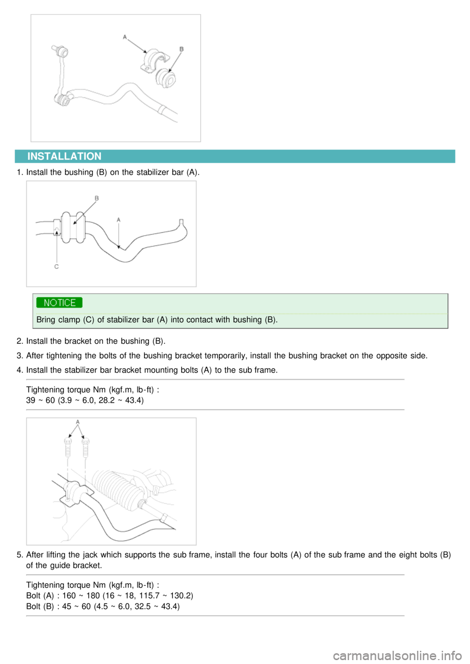 KIA CARNIVAL 2007  Workshop Manual INSTALLATION
1.Install the  bushing (B)  on the  stabilizer  bar (A).
Bring clamp (C)  of stabilizer  bar (A)  into contact with  bushing (B).
2. Install the  bracket on the  bushing (B).
3. After tig