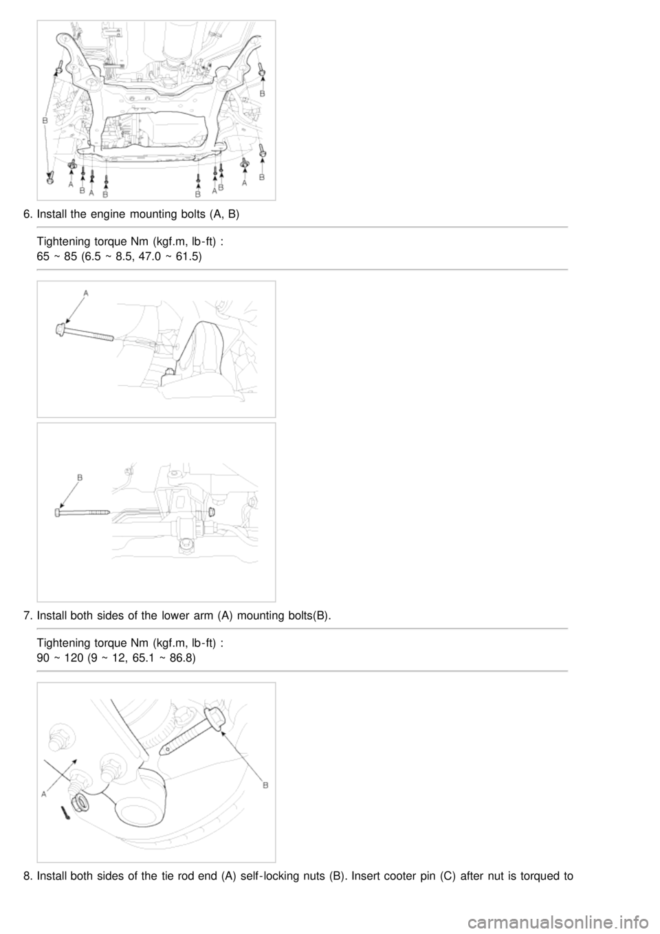 KIA CARNIVAL 2007  Workshop Manual 6.Install the  engine  mounting bolts (A, B)
Tightening torque Nm  (kgf.m, lb - ft) :
65 ~ 85 (6.5 ~ 8.5, 47.0  ~ 61.5)
7.Install both  sides of the  lower  arm (A)  mounting bolts(B).
Tightening torq
