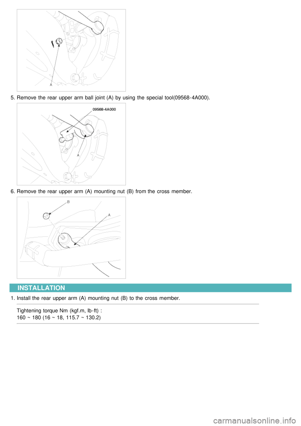 KIA CARNIVAL 2007  Workshop Manual 5.Remove the  rear  upper  arm ball  joint (A)  by using  the  special tool(09568- 4A000).
6.Remove the  rear  upper  arm (A)  mounting nut  (B)  from the  cross  member.
INSTALLATION
1.Install the  r
