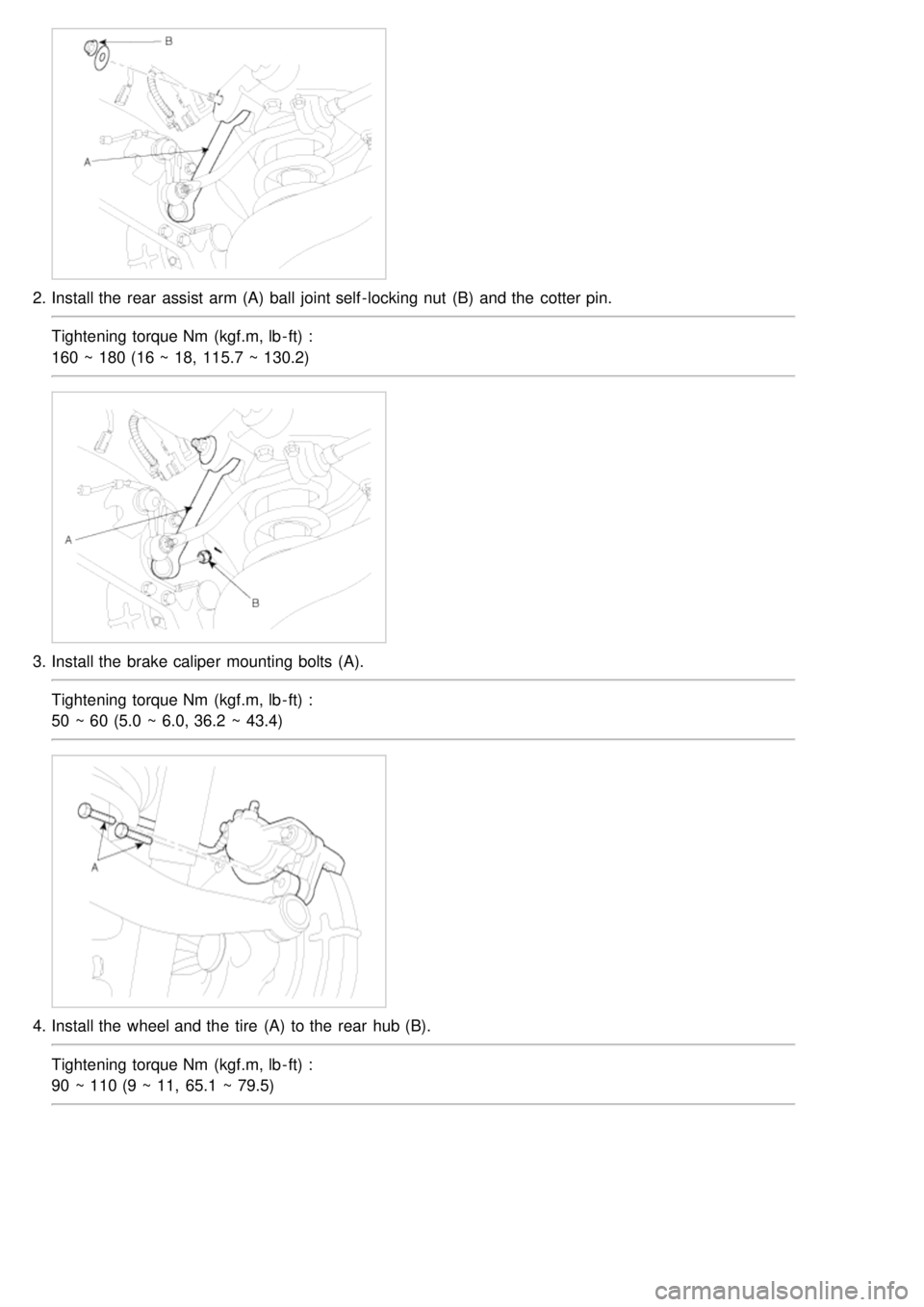 KIA CARNIVAL 2007  Workshop Manual 2.Install the  rear  assist  arm (A)  ball  joint self - locking nut  (B)  and the  cotter pin.
Tightening torque Nm  (kgf.m, lb - ft) :
160 ~ 180 (16 ~ 18,  115.7 ~ 130.2)
3.Install the  brake calipe