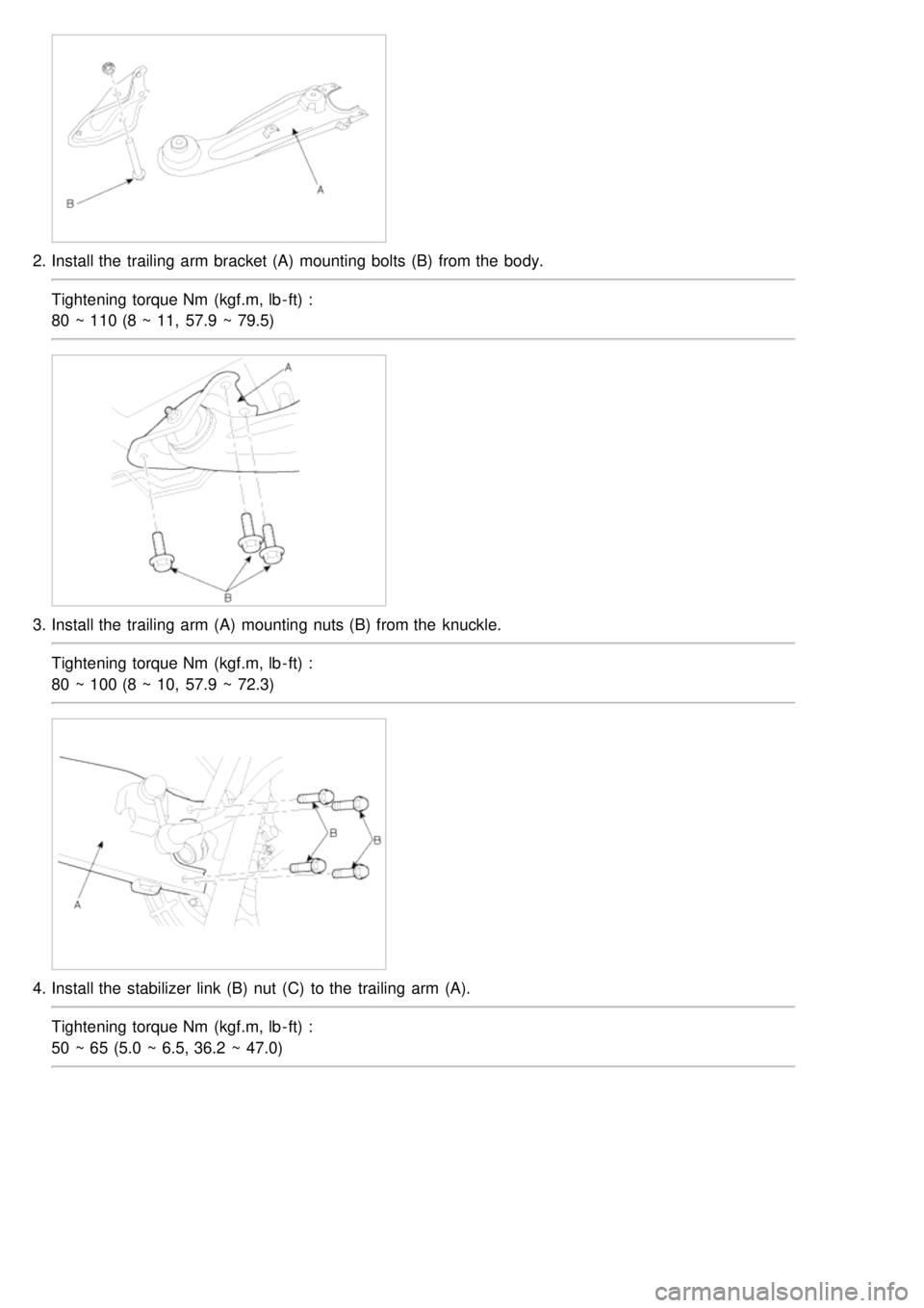 KIA CARNIVAL 2007  Workshop Manual 2.Install the  trailing  arm bracket (A)  mounting bolts (B)  from the  body.
Tightening torque Nm  (kgf.m, lb - ft) :
80 ~ 110 (8 ~ 11,  57.9  ~ 79.5)
3.Install the  trailing  arm (A)  mounting nuts 