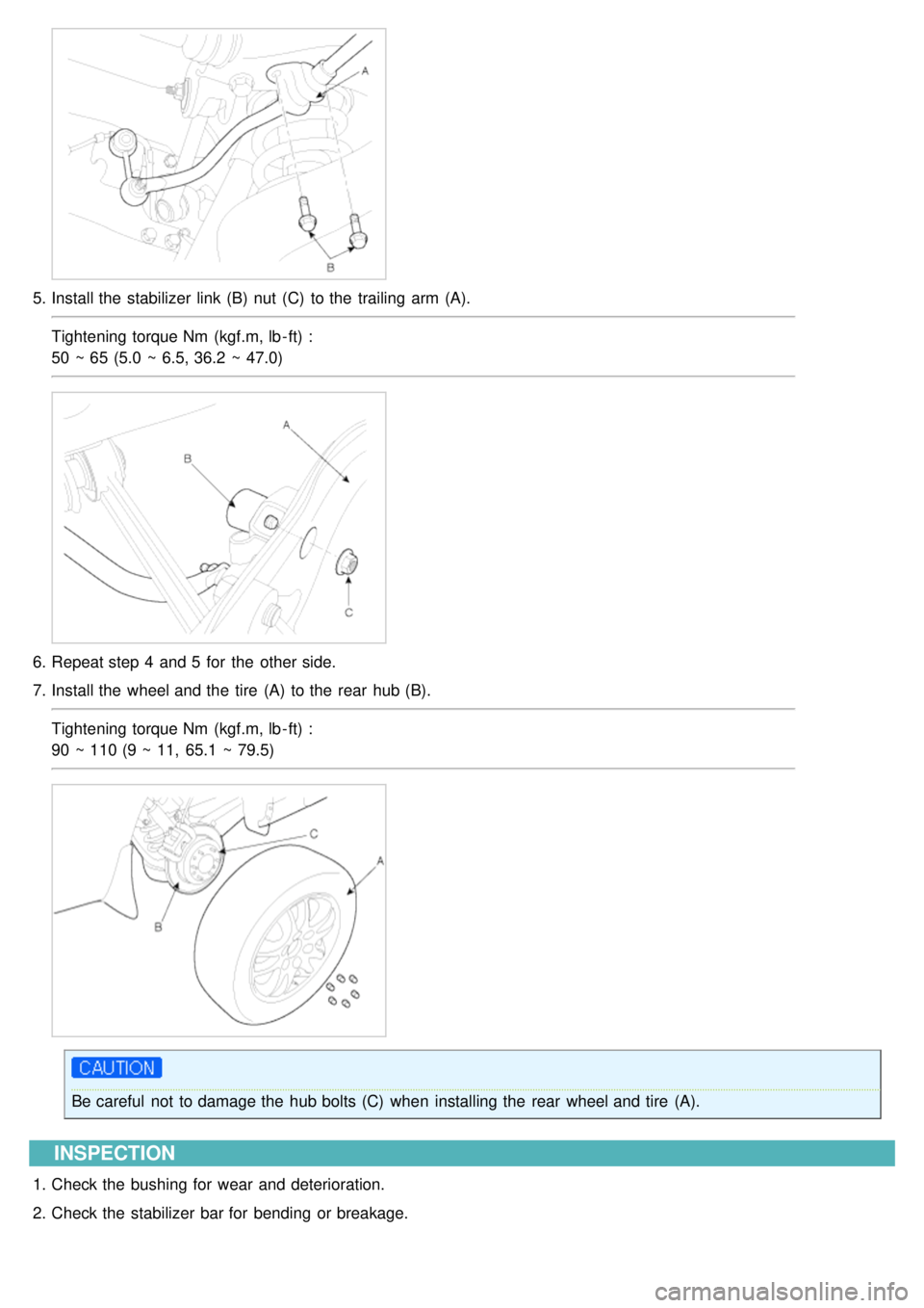 KIA CARNIVAL 2007  Workshop Manual 5.Install the  stabilizer  link (B)  nut  (C)  to the  trailing  arm (A).
Tightening torque Nm  (kgf.m, lb - ft) :
50 ~ 65 (5.0 ~ 6.5, 36.2  ~ 47.0)
6.Repeat step 4  and 5  for  the  other side.
7. In