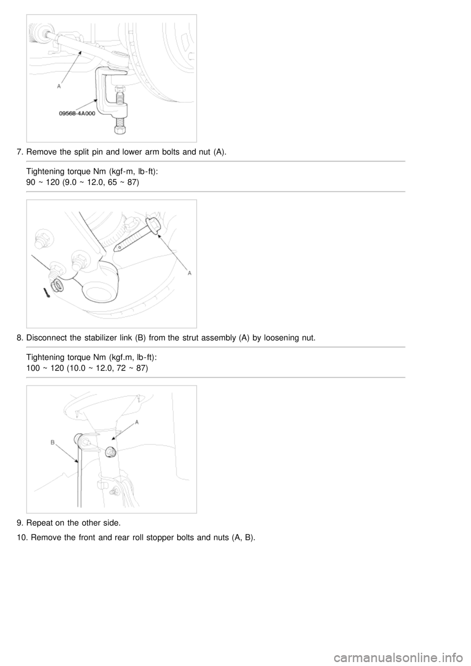 KIA CARNIVAL 2007  Workshop Manual 7.Remove the  split  pin and lower  arm bolts and nut  (A).
Tightening torque Nm  (kgf- m, lb - ft):
90 ~ 120 (9.0 ~ 12.0, 65 ~ 87)
8.Disconnect  the  stabilizer  link (B)  from the  strut  assembly (
